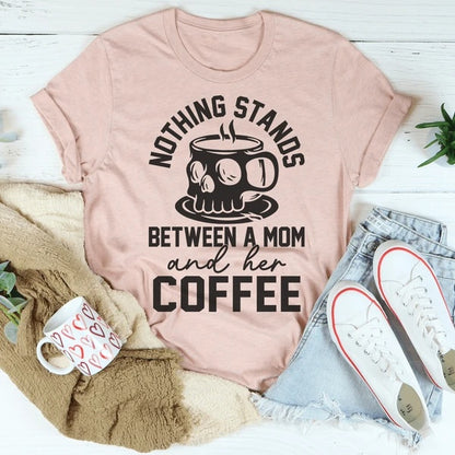 Nothing Stands Between A Mom & Her Coffee T-Shirt