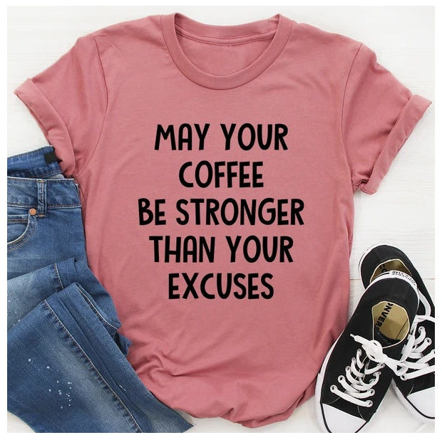 May Your Coffee Be Stronger Than Your Excuses T-Shirt