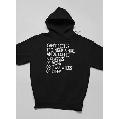 Can't Decide If I Need A Hug An XL Coffee 6 Glasses Of Wine Hoodie