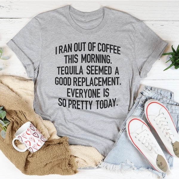 I Ran Out Of Coffee This Morning T-Shirt