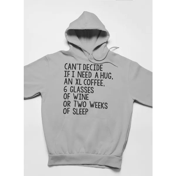 Can't Decide If I Need A Hug An XL Coffee 6 Glasses Of Wine Hoodie