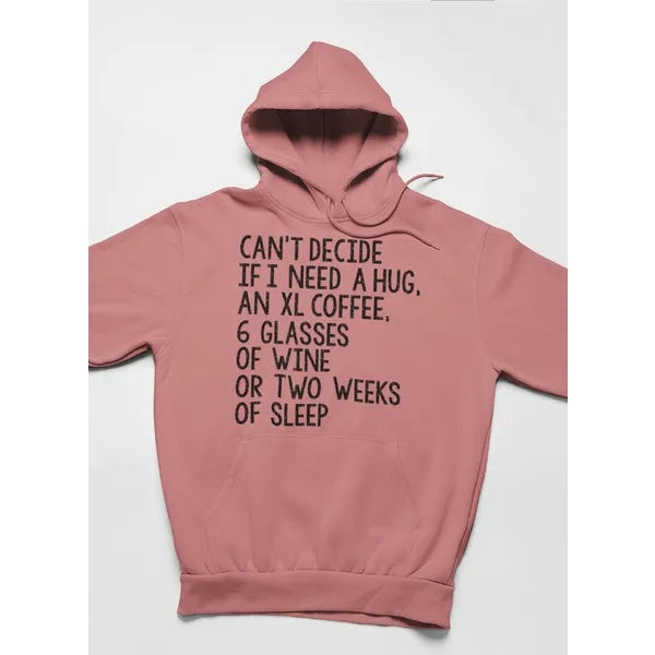 Can't Decide If I Need A Hug An XL Coffee 6 Glasses Of Wine Hoodie