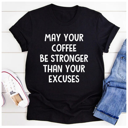 May Your Coffee Be Stronger Than Your Excuses T-Shirt